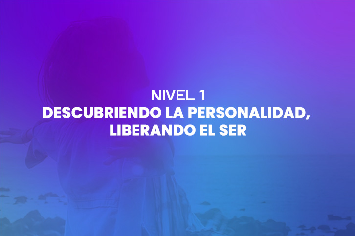 Nivel 1. Descubriendo la personalidad, liberando el ser.